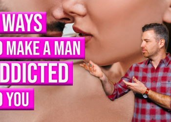 6 Ways to Make a Man Addicted To You